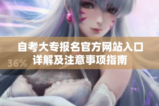 自考大专报名官方网站入口详解及注意事项指南