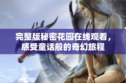 完整版秘密花园在线观看，感受童话般的奇幻旅程