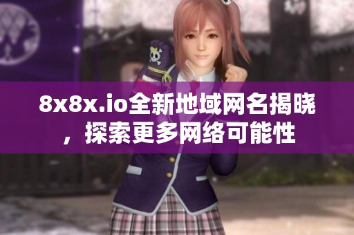 8x8x.io全新地域网名揭晓，探索更多网络可能性