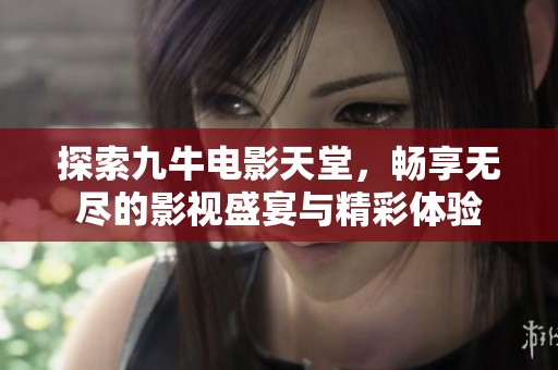 探索九牛电影天堂，畅享无尽的影视盛宴与精彩体验