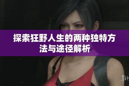 探索狂野人生的两种独特方法与途径解析