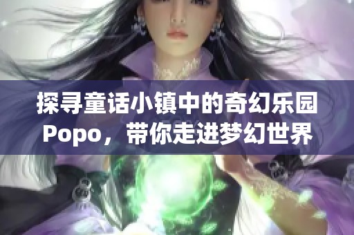 探寻童话小镇中的奇幻乐园Popo，带你走进梦幻世界