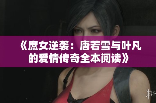 《庶女逆袭：唐若雪与叶凡的爱情传奇全本阅读》