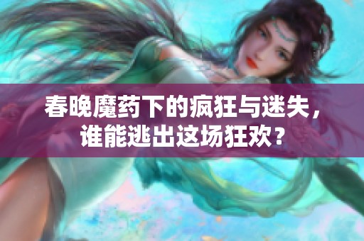 春晚魔药下的疯狂与迷失，谁能逃出这场狂欢？