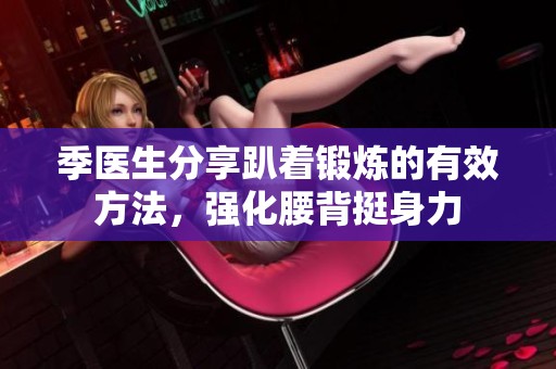 季医生分享趴着锻炼的有效方法，强化腰背挺身力