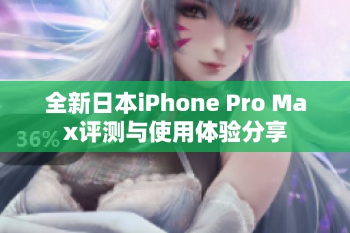 全新日本iPhone Pro Max评测与使用体验分享
