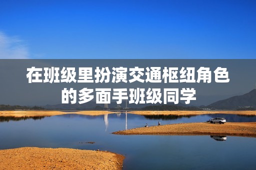 在班级里扮演交通枢纽角色的多面手班级同学