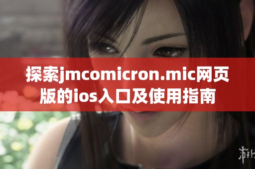 探索jmcomicron.mic网页版的ios入口及使用指南