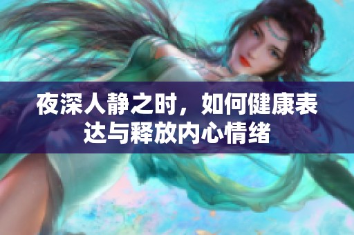 夜深人静之时，如何健康表达与释放内心情绪