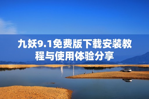 九妖9.1免费版下载安装教程与使用体验分享