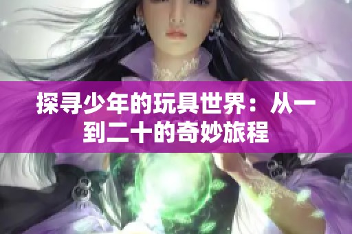 探寻少年的玩具世界：从一到二十的奇妙旅程