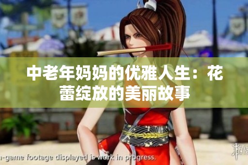 中老年妈妈的优雅人生：花蕾绽放的美丽故事