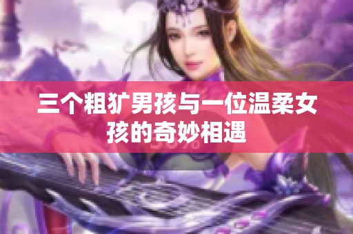 三个粗犷男孩与一位温柔女孩的奇妙相遇
