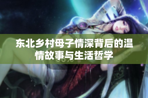 东北乡村母子情深背后的温情故事与生活哲学