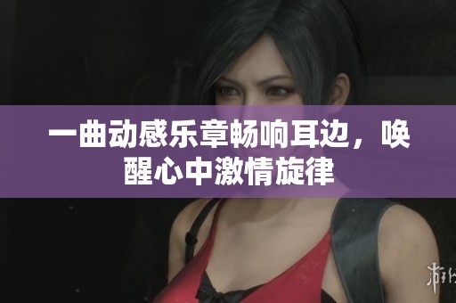 一曲动感乐章畅响耳边，唤醒心中激情旋律