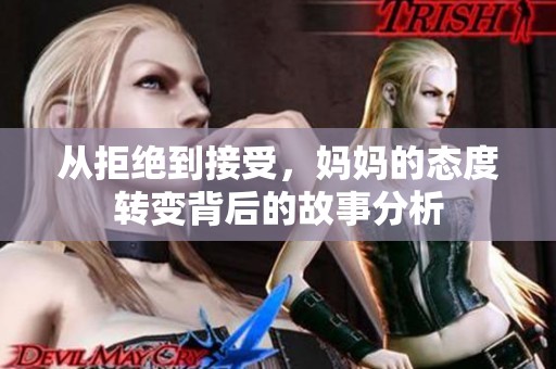 从拒绝到接受，妈妈的态度转变背后的故事分析