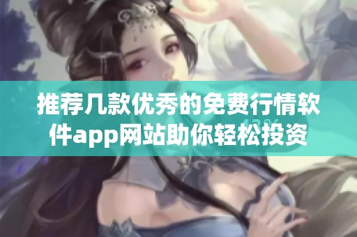 推荐几款优秀的免费行情软件app网站助你轻松投资