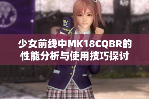 少女前线中MK18CQBR的性能分析与使用技巧探讨