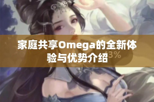 家庭共享Omega的全新体验与优势介绍