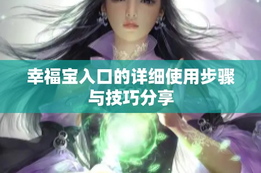 幸福宝入口的详细使用步骤与技巧分享