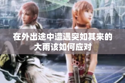 在外出途中遭遇突如其来的大雨该如何应对
