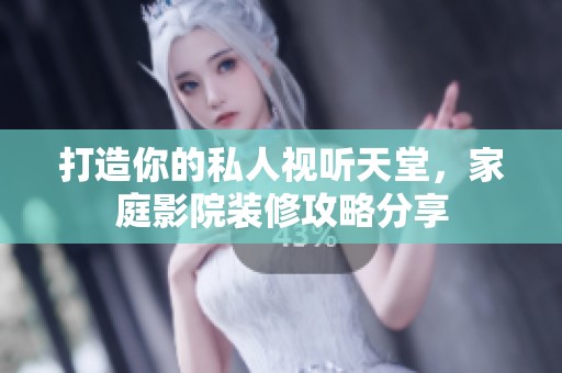 打造你的私人视听天堂，家庭影院装修攻略分享