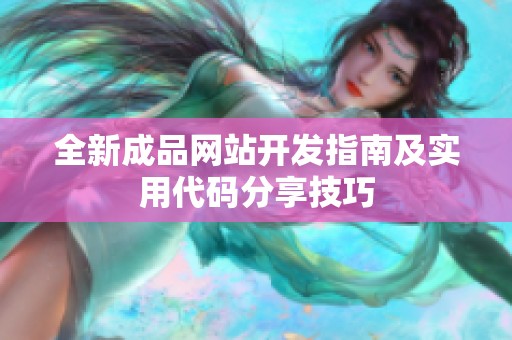 全新成品网站开发指南及实用代码分享技巧