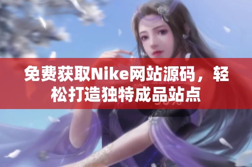 免费获取Nike网站源码，轻松打造独特成品站点