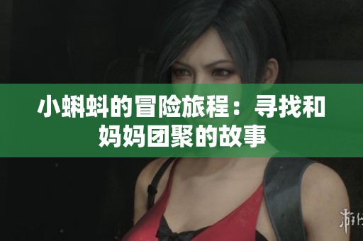 小蝌蚪的冒险旅程：寻找和妈妈团聚的故事