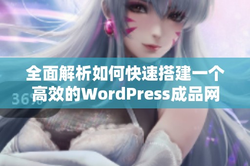 全面解析如何快速搭建一个高效的WordPress成品网站