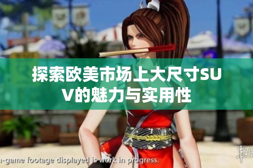 探索欧美市场上大尺寸SUV的魅力与实用性