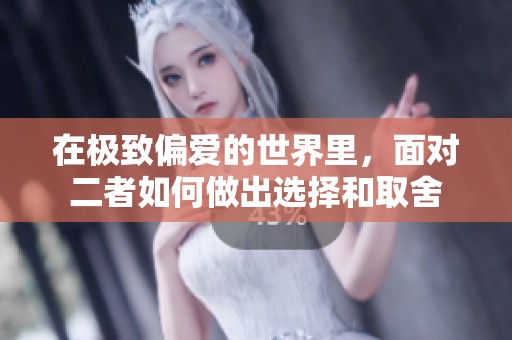 在极致偏爱的世界里，面对二者如何做出选择和取舍