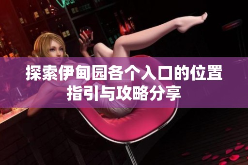 探索伊甸园各个入口的位置指引与攻略分享