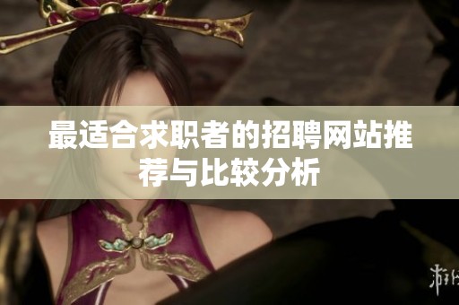最适合求职者的招聘网站推荐与比较分析