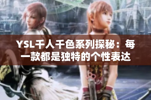 YSL千人千色系列探秘：每一款都是独特的个性表达