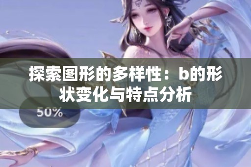 探索图形的多样性：b的形状变化与特点分析
