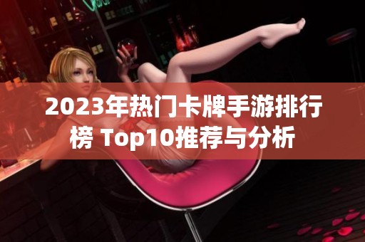 2023年热门卡牌手游排行榜 Top10推荐与分析