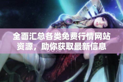 全面汇总各类免费行情网站资源，助你获取最新信息