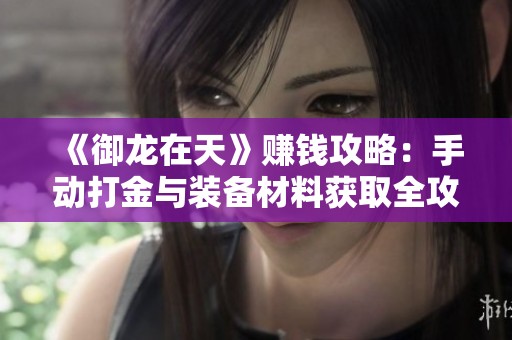 《御龙在天》赚钱攻略：手动打金与装备材料获取全攻略