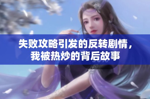 失败攻略引发的反转剧情，我被热炒的背后故事