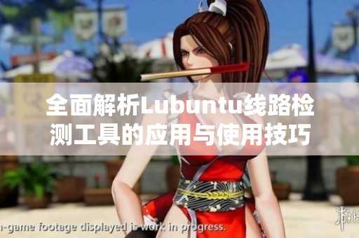 全面解析Lubuntu线路检测工具的应用与使用技巧