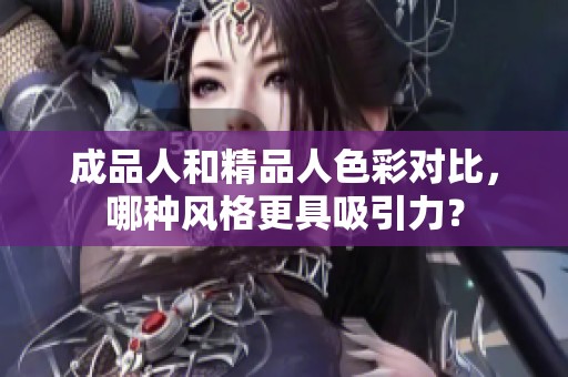 成品人和精品人色彩对比，哪种风格更具吸引力？