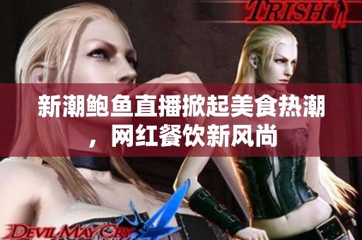 新潮鲍鱼直播掀起美食热潮，网红餐饮新风尚