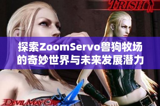 探索ZoomServo兽狗牧场的奇妙世界与未来发展潜力
