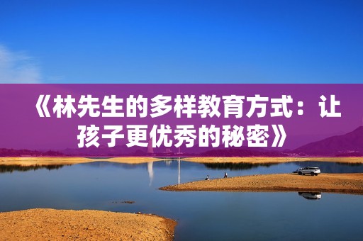 《林先生的多样教育方式：让孩子更优秀的秘密》