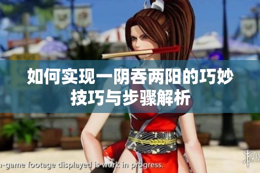 如何实现一阴吞两阳的巧妙技巧与步骤解析