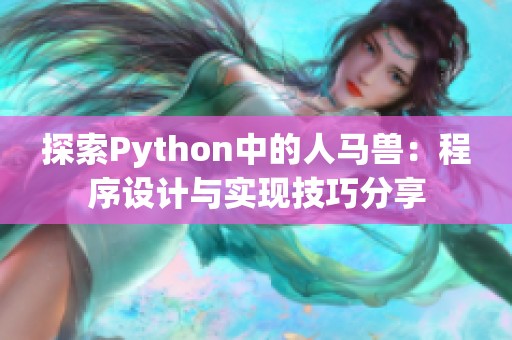 探索Python中的人马兽：程序设计与实现技巧分享