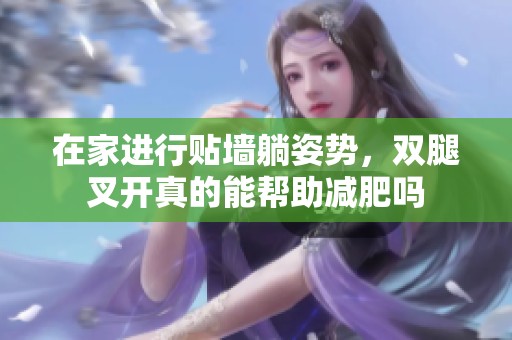在家进行贴墙躺姿势，双腿叉开真的能帮助减肥吗