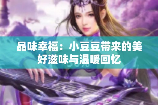 品味幸福：小豆豆带来的美好滋味与温暖回忆