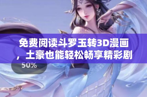 免费阅读斗罗玉转3D漫画，土豪也能轻松畅享精彩剧情